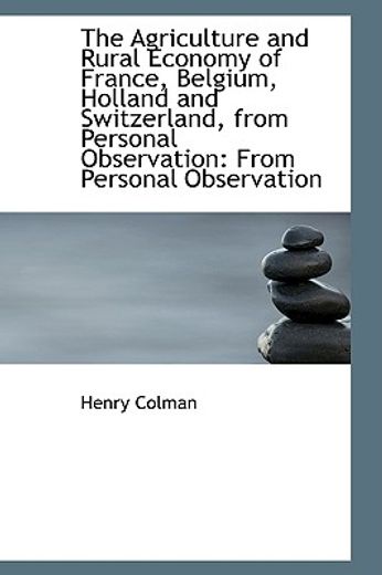 the agriculture and rural economy of france, belgium, holland and switzerland, from personal observa