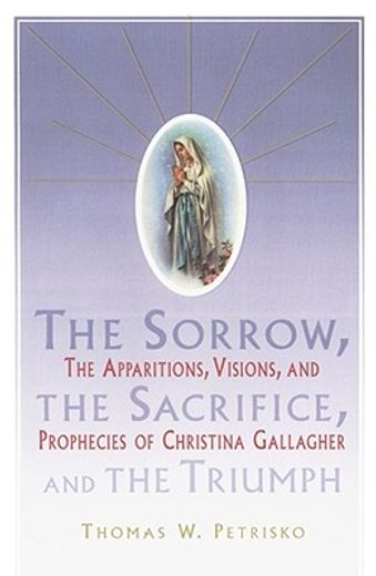 the sorrow, the sacrifice, and the triumph,the apparitions, visions, and prophecies of christina gallagher (in English)