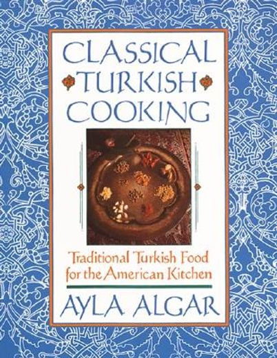 classical turkish cooking,traditional turkish food for the american kitchen (en Inglés)
