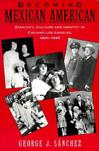 becoming mexican american,ethnicity, culture and identity in chicano los angeles, 1900-1945
