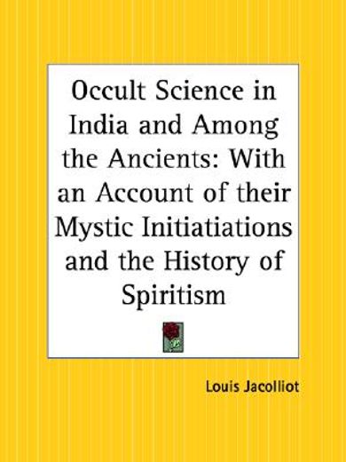occult science in india and among the ancients,with an account of their mystic initiations and the history of spiritism