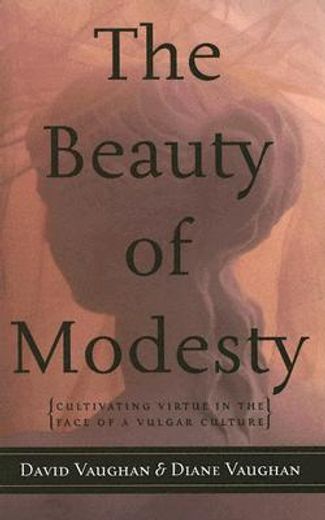 the beauty of modesty,(cultivating virtue in the face of a vulgar culture)
