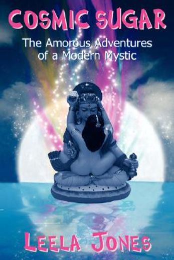 cosmic sugar:the amorous adventures of a modern mystic (en Inglés)