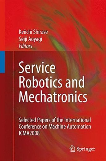 service robotics and mechatronics,selected papers of the international conference on machine automation icma2008