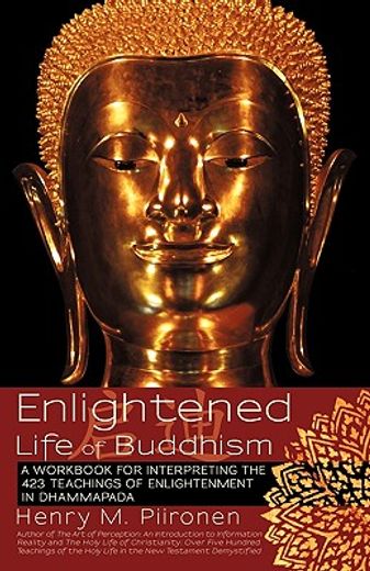 enlightened life of buddhism,a workbook for interpreting the 423 teachings of enlightenment in dhammapada (en Inglés)