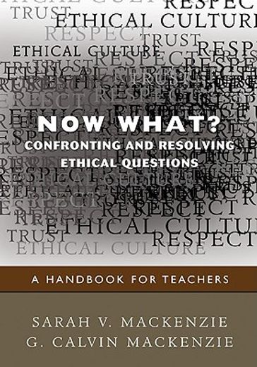 Now What? Confronting and Resolving Ethical Questions: A Handbook for Teachers (en Inglés)