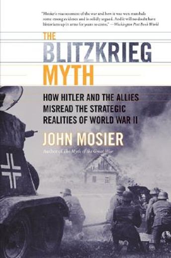 the blitzkrieg myth,how hitler and the allies misread the strategic lessons of world war ii (en Inglés)