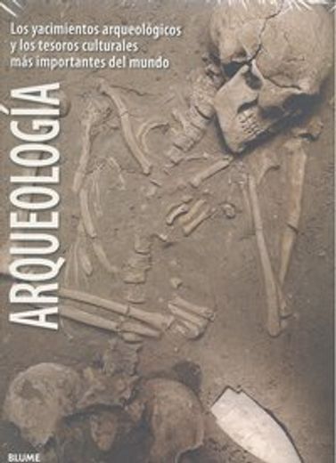 Arqueología: Los Yacimientos Arqueológicos Y Los Tesoros Culturales Más Importantes del Mundo