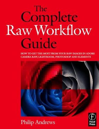 the complete raw workflow guide,how to get the most from your raw images in adobe camera raw, lightroom, photoshop and elements