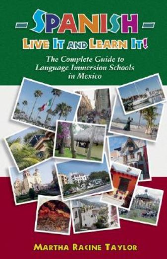 spanish-live it and learn it,the complete guide to language immersion schools in mexico