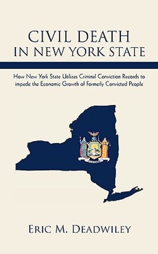 civil death in new york state,how new york state utilizes criminal conviction records to impede the economic growth of formerly co