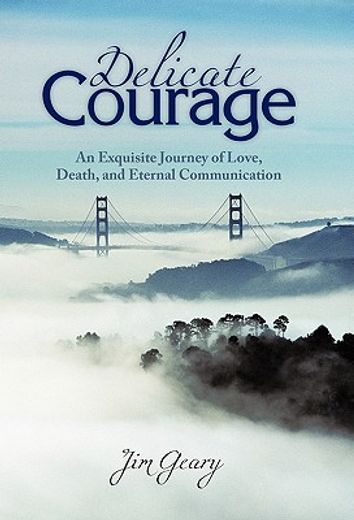 delicate courage,an exquisite journey of love, death, and eternal communication