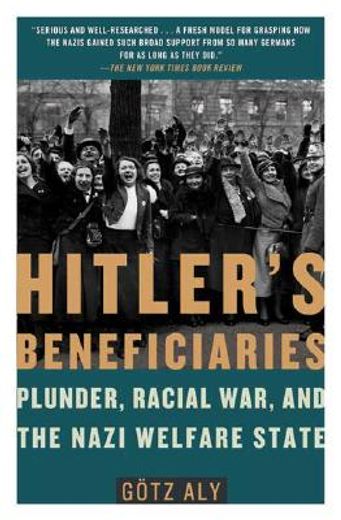 hitler´s beneficiaries,plunder, racial war, and the nazi welfare state