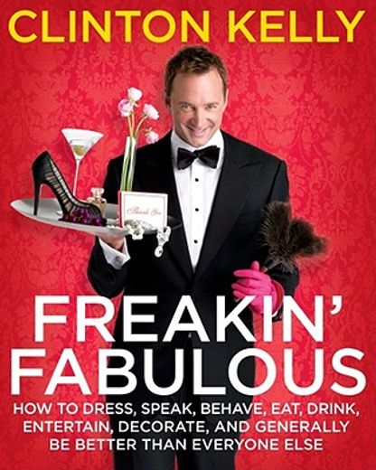 Freakin' Fabulous: How to Dress, Speak, Behave, Eat, Drink, Entertain, Decorate, and Generally Be Better Than Everyone Else (en Inglés)