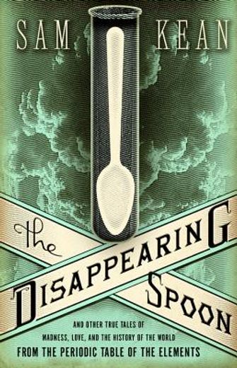 the disappearing spoon,and other true tales of madness, love, and the history of the world from the periodic table of the e (in English)
