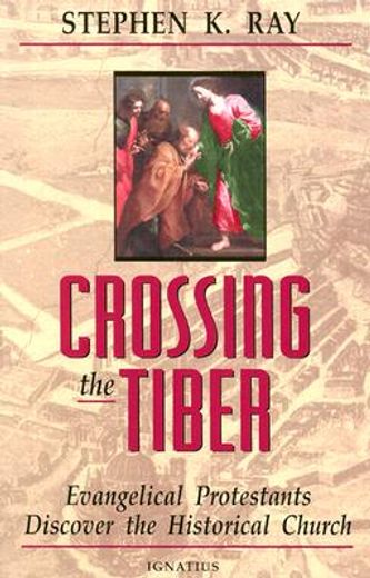 crossing the tiber,evangelical protestants discover the historical church