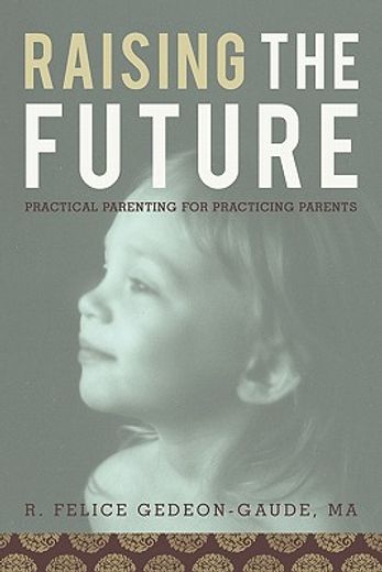 raising the future,practical parenting for practicing parents