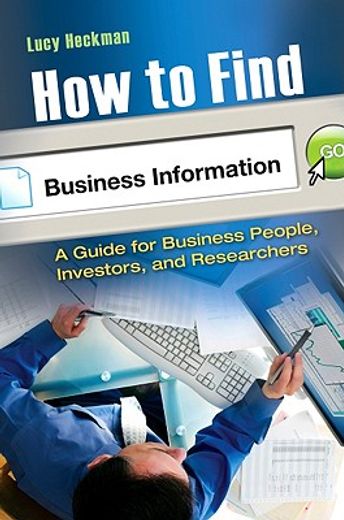 how to find business information,a guide for business people, investors, and researchers