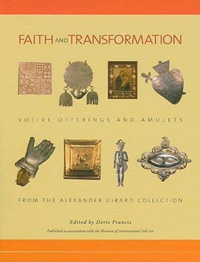 faith and transformation,votive offerings and amulets from the alexander girard collection
