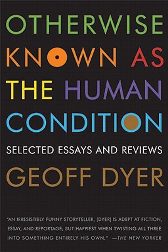 otherwise known as the human condition,selected essays and reviews 1989-2010