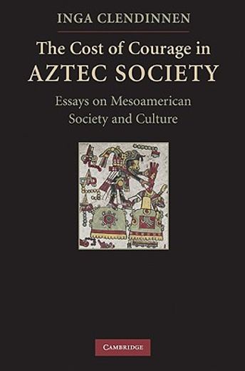 the cost of courage in aztec society,essays on mesoamerican society and culture (in English)