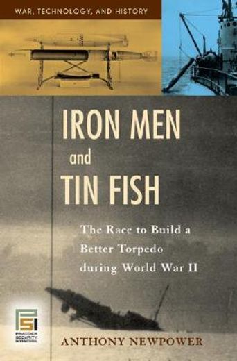 iron men and tin fish,the race to build a better torpedo during world war ii