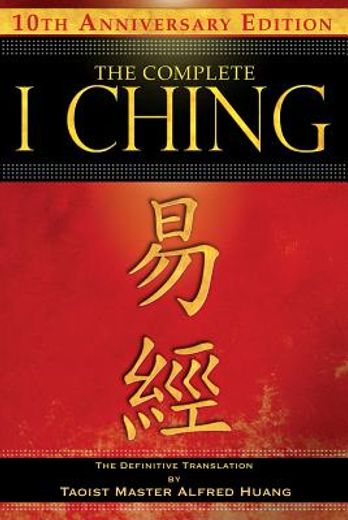 the complete i ching,the definitive translation by taoist master alfred huang: 10th anniversary edition