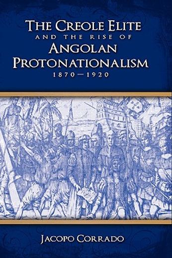 the creole elite and the rise of angolan proto-nationalism (1870-1920)