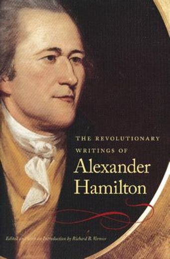 the revolutionary writings of alexander hamilton,1757-1804
