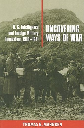 uncovering ways of war,u.s. intelligence and foreign military innovation, 1918-1941 (en Inglés)
