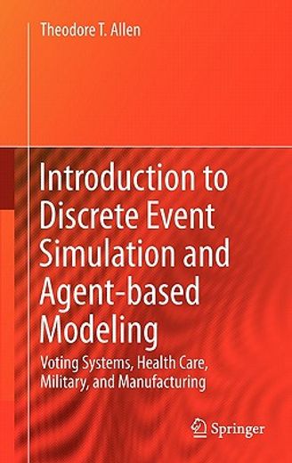 introduction to discrete event simulation and agent-based modeling,voting systems, health care, military, and manufacturing