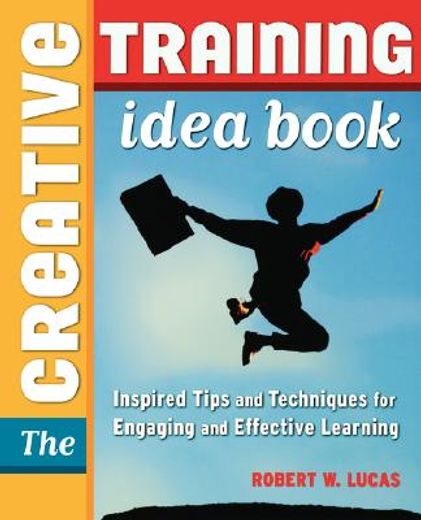 the creative training idea book,inspired tips and techniques for engaging and effective learning