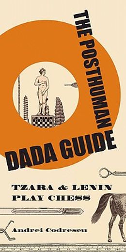 the posthuman dada guide,tzara and lenin play chess (en Inglés)