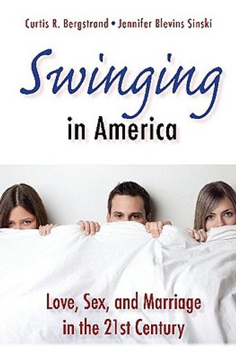 swinging in america,love, sex, and marriage in the 21st century