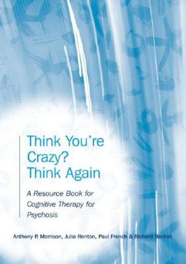 think you´re crazy? think again,a resource book for cognitive therapy for psychosis