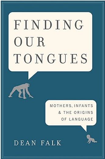 finding our tongues,mothers, infants, and the origins of language