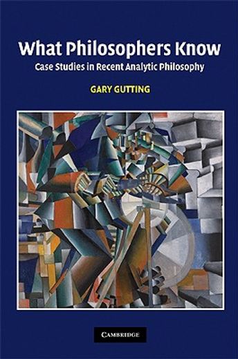 what philosophers know,case studies in recent analytic philosophy