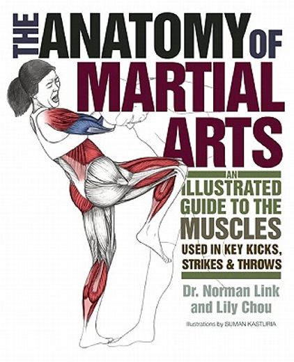 the anatomy of martial arts,an illustrated guide to the muscles used for each strike, kick, and throw