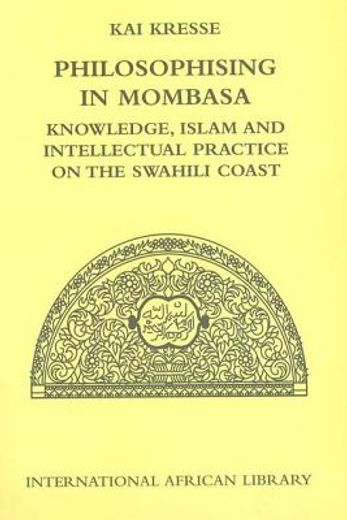 philosophising in mombasa,knowledge, islam and intellectual practice on the swahili coast