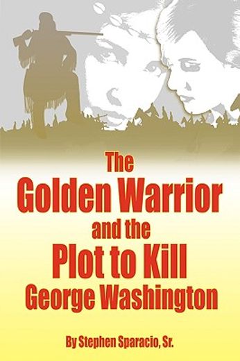 the golden warrior,and the plot to kill george washington