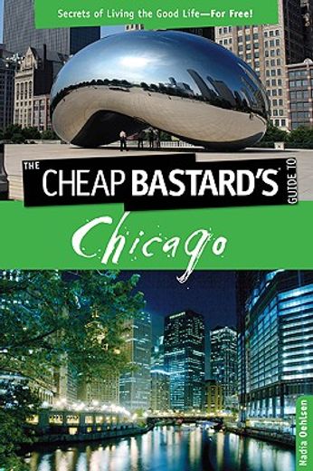 the cheap bastard´s guide to chicago,secrets of living the good life--for free! (in English)
