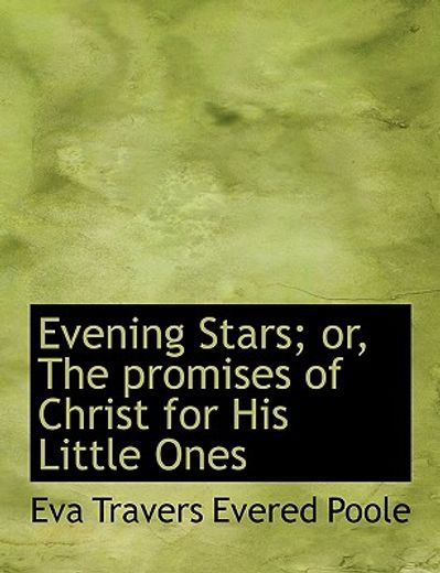 evening stars; or, the promises of christ for his little ones (large print edition) (en Inglés)