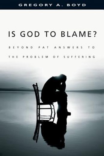 is god to blame?,moving beyond pat answers to the problem of evil