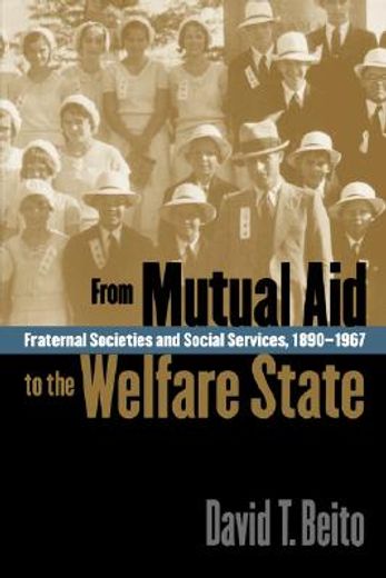 from mutual aid to the welfare state,fraternal societies and social services, 1890-1967