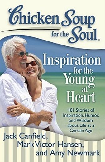 inspiration for the young at heart,101 stories of inspiration, humor, and wisdom about life at a certain age