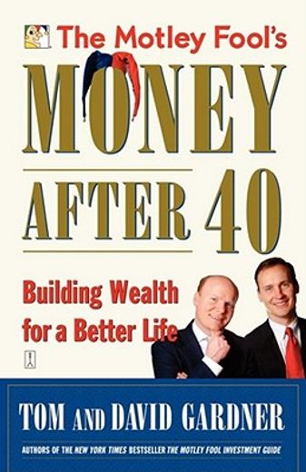 the motley fool´s money after 40,building wealth for a better life