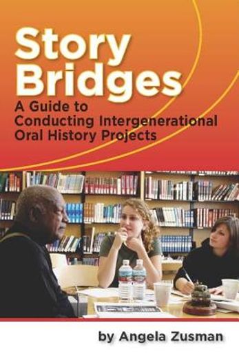 story bridges,a guide for conducting intergenerational oral history projects