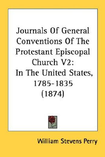 journals of general conventions of the protestant episcopal church v2: in the united states, 1785-18