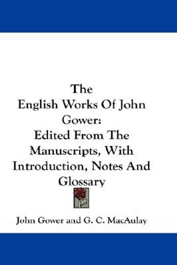 the english works of john gower,edited from the manuscripts, with introduction, notes and glossary