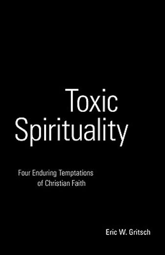 toxic spirituality,four enduring temptations of christian faith